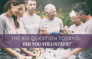 The big question today is: Did you volunteer?